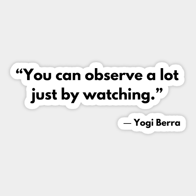 “You can observe a lot just by watching.” Yogi Berra Sticker by ReflectionEternal